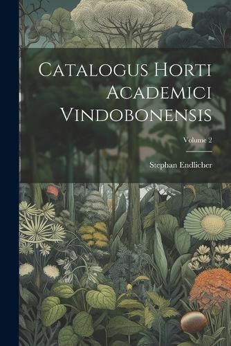 Catalogus Horti Academici Vindobonensis; Volume 2 By Endlicher