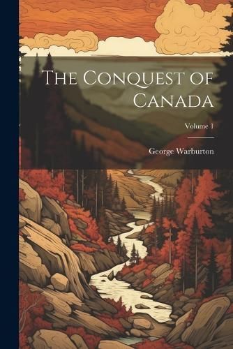 Conquest of Canada; Volume 1 By Warburton 9781022815117 (Paperback)