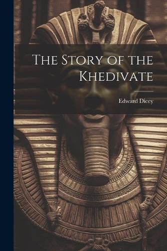 Story of the Khedivate By Dicey 9781022817753 (Paperback)