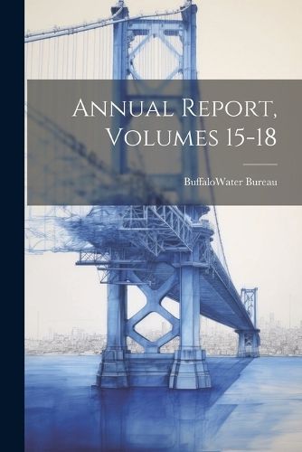 Annual Report, Volumes 15-18 By Buffalo (N Y ) Water Bureau