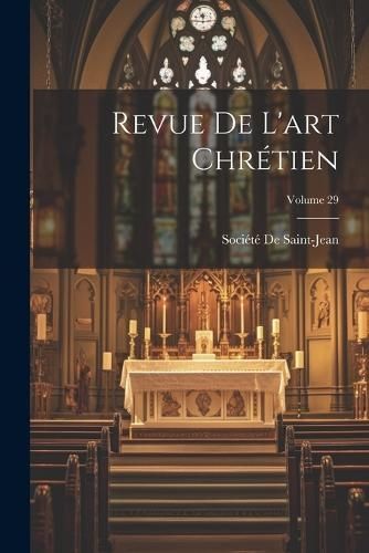 Revue De L'art Chrétien; Volume 29 By Société de Saint-Jean