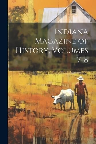 Indiana Magazine of History, Volumes 7-8 By Anonymous 9781022831094