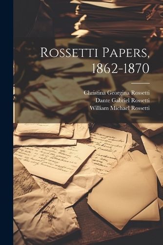 Rossetti Papers, 1862-1870 By Rossetti 9781022832787 (Paperback)