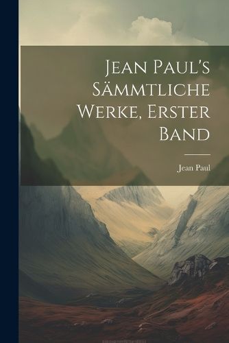 Jean Paul's Sämmtliche Werke, Erster Band By Paul 9781022834408