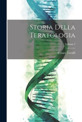 Storia Della Teratologia; Volume 4 By Taruffi 9781022836792
