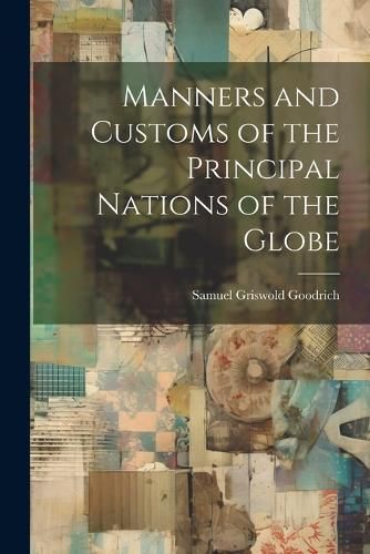 Manners and Customs of the Principal Nations of the Globe By Goodrich