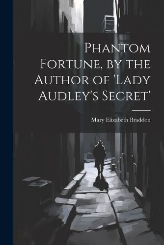 Phantom Fortune, by the Author of 'lady Audley's Secret' By Braddon