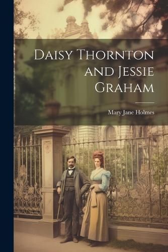 Daisy Thornton and Jessie Graham By Mary Jane Holmes 9781022841642