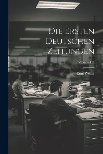Ersten Deutschen Zeitungen; Volume 111 By Weller 9781022844711