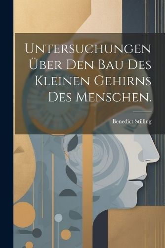 Untersuchungen über den Bau des kleinen Gehirns des Menschen.