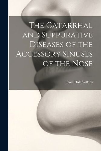 Catarrhal and Suppurative Diseases of the Accessory Sinuses of the Nose