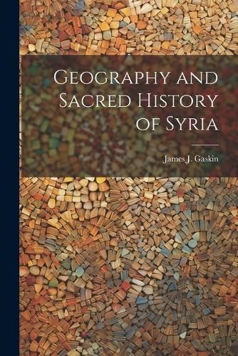Geography and Sacred History of Syria By Gaskin 9781022849013