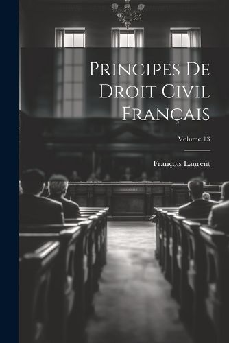 Principes De Droit Civil Français; Volume 13 By Laurent 9781022866850