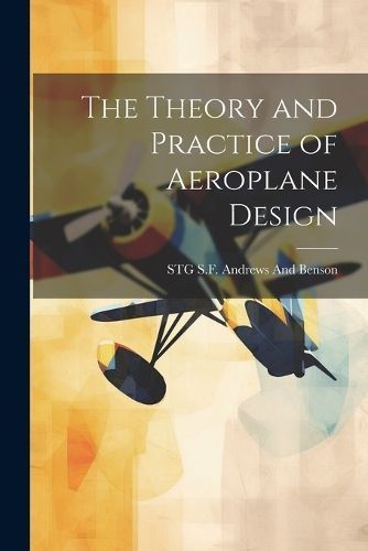 Theory and Practice of Aeroplane Design By Andrews and Benson