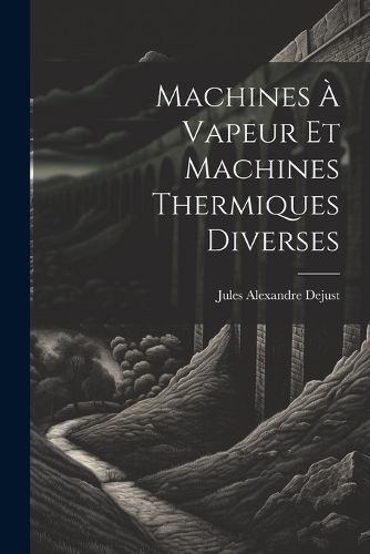 Machines À Vapeur Et Machines Thermiques Diverses By Dejust