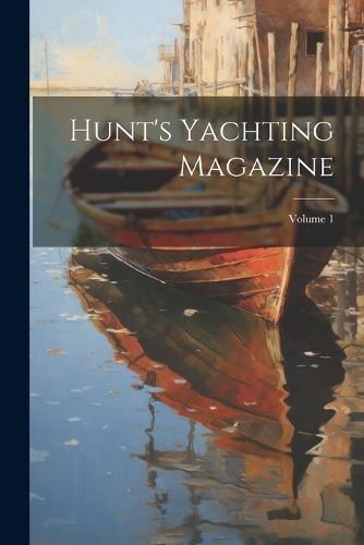 Hunt's Yachting Magazine; Volume 1 By Anonymous 9781022871137