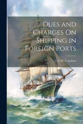 Dues and Charges On Shipping in Foreign Ports By Urquhart (Paperback)