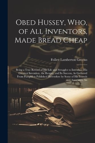 Obed Hussey, Who, of All Inventors, Made Bread Cheap By Greeno