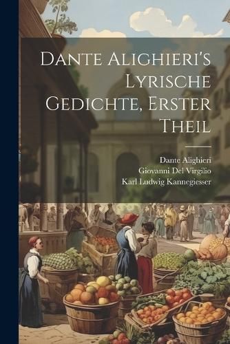 Dante Alighieri's Lyrische Gedichte, Erster Theil By Alighieri