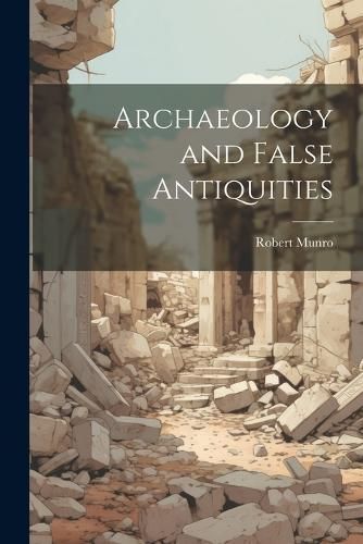 Archaeology and False Antiquities By Munro 9781022875999 (Paperback)