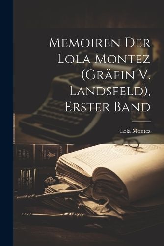 Memoiren Der Lola Montez (Gräfin V. Landsfeld), Erster Band By Montez