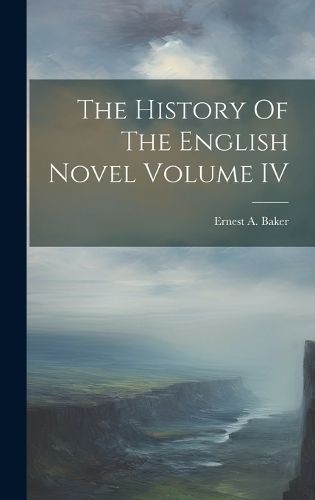 History Of The English Novel Volume IV By Ernest a Baker 9781022884472