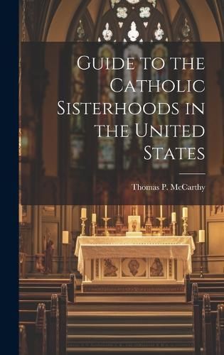 Guide to the Catholic Sisterhoods in the United States By McCarthy