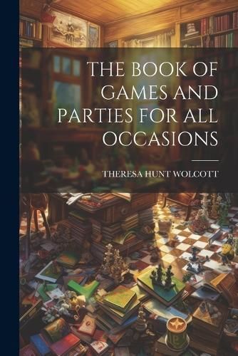 Book of Games and Parties for All Occasions By Theresa Hunt Wolcott