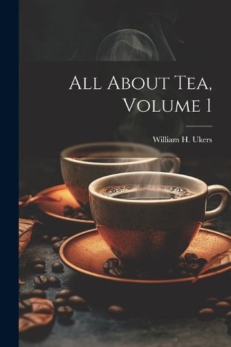 All About Tea, Volume 1 By Ukers 9781022890749 (Paperback)