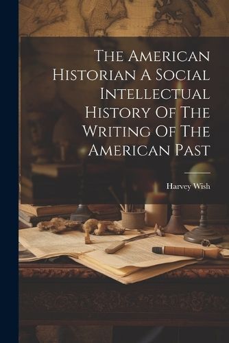 American Historian A Social Intellectual History Of The Writing Of The American Past