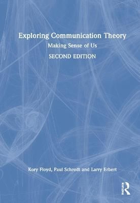 Exploring Communication Theory: Making Sense of Us By Floyd, Kory