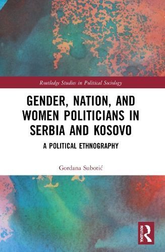 Gender, Nation and Women Politicians in Serbia and Kosovo (Paperback)