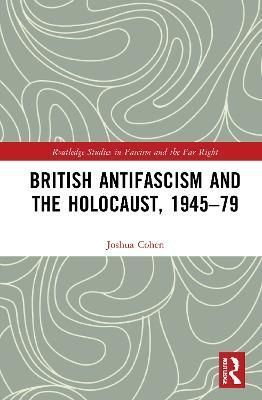British Antifascism and the Holocaust, 1945?79 By Joshua Cohen