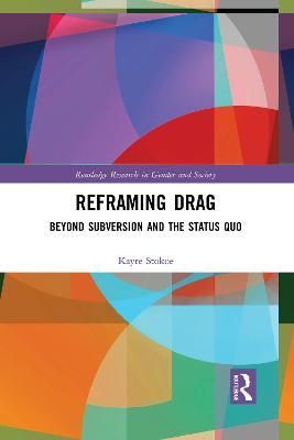 Reframing Drag: Beyond Subversion and the Status Quo By Stokoe, Kayte