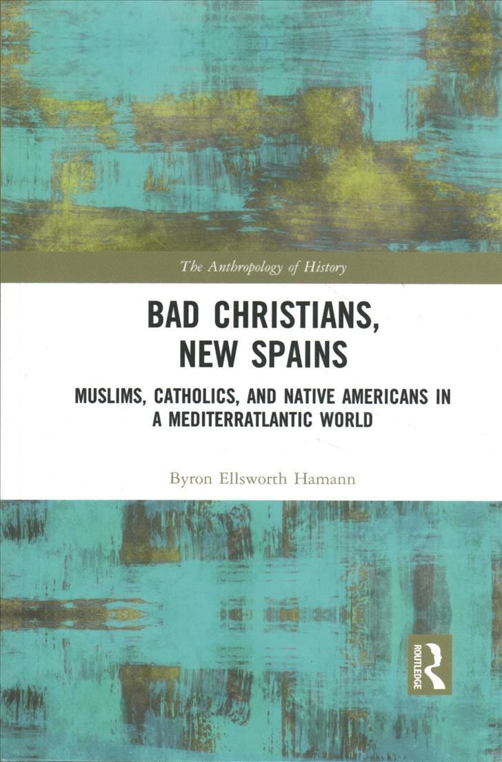 Bad Christians, New Spains: Muslims, Catholics, and Native Americans in a Mediterratlantic World