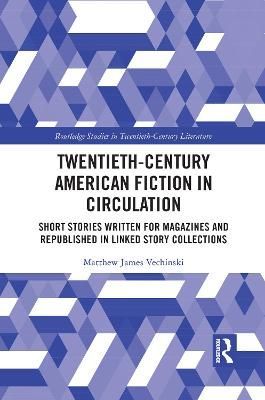 Twentieth-Century American Fiction in Circulation: Short Stories Written for Magazines and Republished in Linked Story Collections