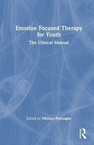 Emotion Focused Therapy for Youth By Mirisse Foroughe (editor)