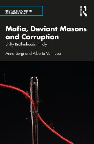 Mafia, Deviant Masons and Corruption By Anna Sergi, Alberto Vannucci