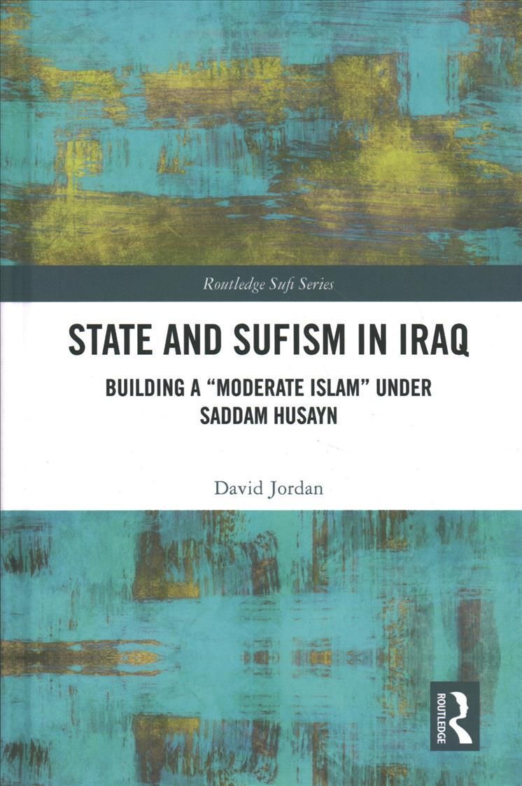 State and Sufism in Iraq: Building a "Moderate Islam" Under Saddam Husayn