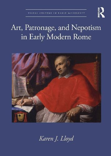 Art, Patronage, and Nepotism in Early Modern Rome By Karen J. Lloyd