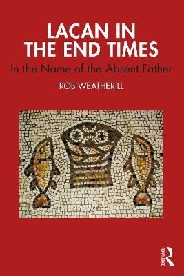Lacan in the End Times: In the Name of the Absent Father 9781032125275