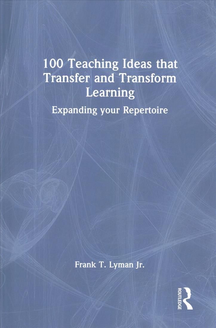 100 Teaching Ideas that Transfer and Transform Learning: Expanding your Repertoire