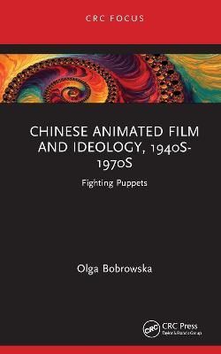 Chinese Animated Film and Ideology, 1940S-1970S By Olga Bobrowska
