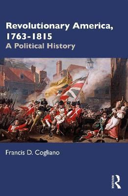 Revolutionary America, 1763-1815 By Francis D. Cogliano 9781032150321