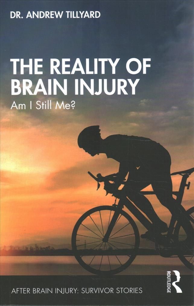 The Reality of Brain Injury: Am I Still Me? By Tillyard, Andrew