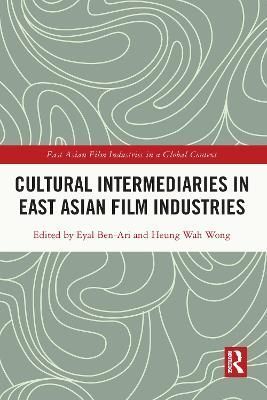Cultural Intermediaries in East Asian Film Industries By Ben-Ari, Eyal