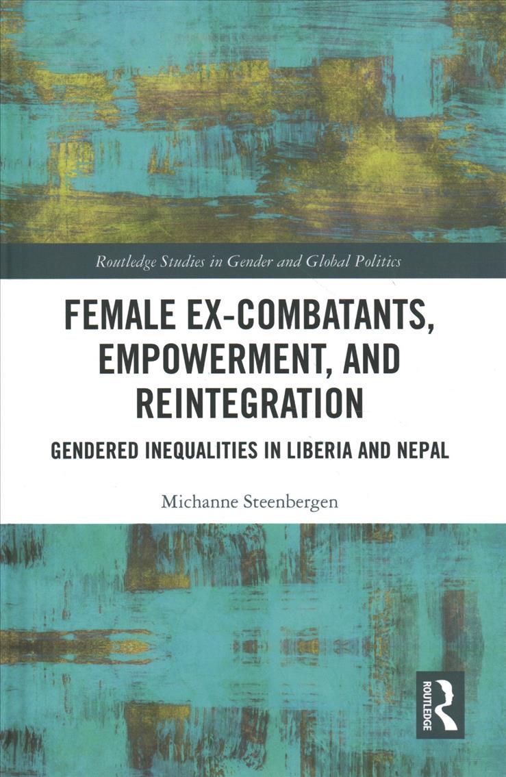 Female Ex-Combatants, Empowerment, and Reintegration: Gendered Inequalities in Liberia and Nepal