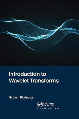 Introduction to Wavelet Transforms By Bhatnagar, Nirdosh 9781032174839