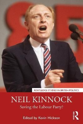 Neil Kinnock: Saving the Labour Party? By Hickson, Kevin 9781032184135