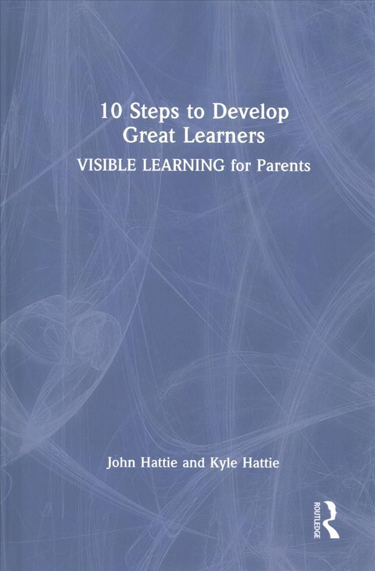 10 Steps to Develop Great Learners: Visible Learning for Parents